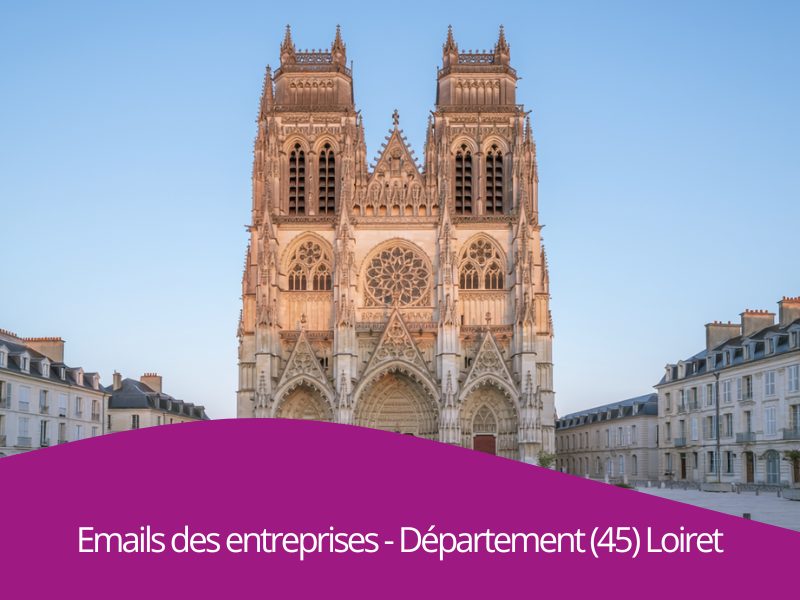 Comment trouver de nouveaux clients par emails btob des entreprises du département 45 Loiret Centre-Val de Loire ?